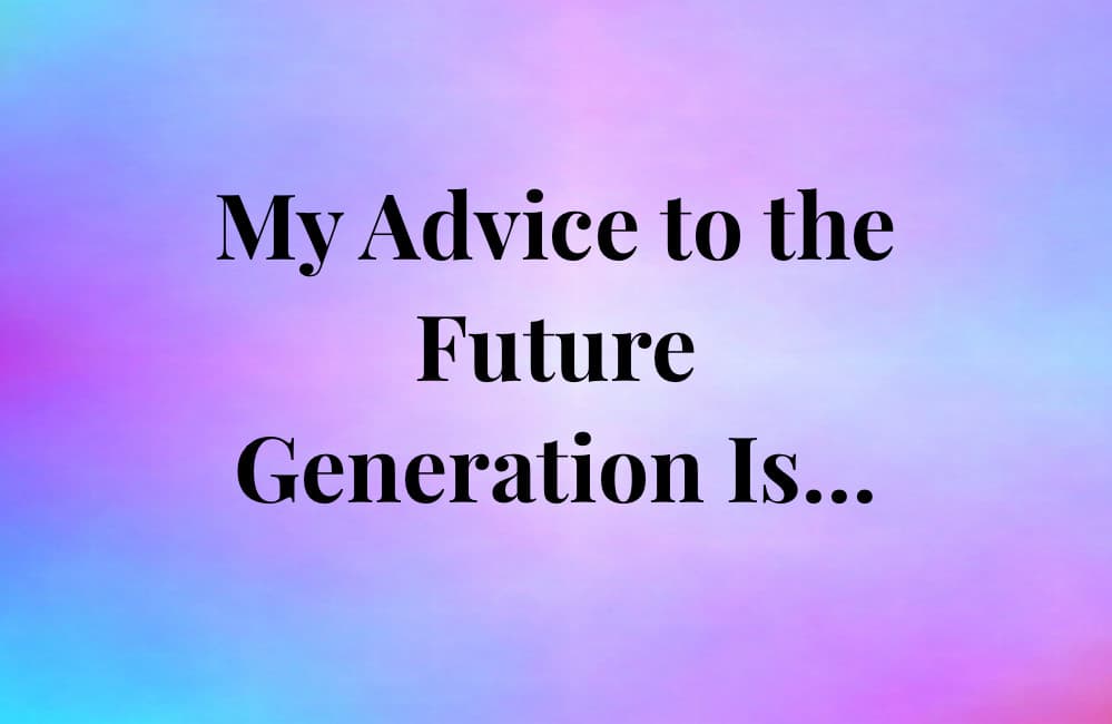 future generation, advice, meetings advice, What I Know